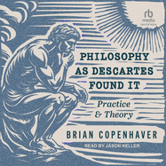 Philosophy as Descartes Found It Practice and Theory