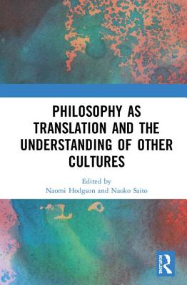 Philosophy as Translation and the Understanding of Other Cultures - Hodgson, Naomi (Editor), and Saito, Naoko (Editor)