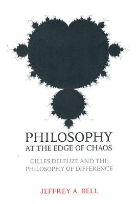 Philosophy at the Edge of Chaos: Gilles Deleuze and the Philosophy of Difference - Bell, Jeffrey A