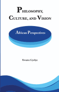 Philosophy Culture and Vision: African Perspectives. Selected Essays - Gyekye, Kwame