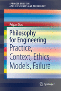 Philosophy for Engineering: Practice, Context, Ethics, Models, Failure