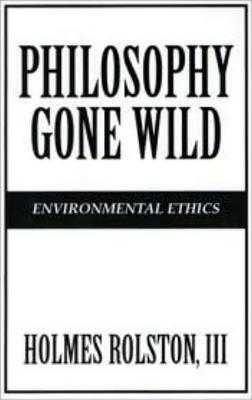 Philosophy Gone Wild: Environmental Ethics - Rolston, Holmes