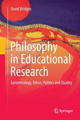 Philosophy in Educational Research: Epistemology, Ethics, Politics and Quality - Bridges, David