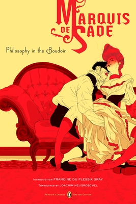 Philosophy in the Boudoir: Or, the Immoral Mentors (Penguin Classics Deluxe Edition) - De Sade, Marquis, and Neugroschel, Joachim (Translated by), and Du Plessix-Gray, Francine (Introduction by)