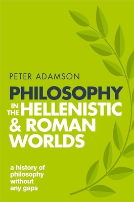 Philosophy in the Hellenistic and Roman Worlds: A history of philosophy without any gaps, Volume 2 - Adamson, Peter
