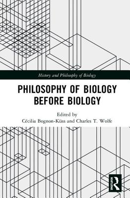 Philosophy of Biology Before Biology - Bognon-Kss, Ccilia (Editor), and Wolfe, Charles T. (Editor)