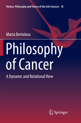 Philosophy of Cancer: A Dynamic and Relational View - Bertolaso, Marta