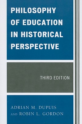 Philosophy of Education in Historical Perspective - Dupuis, Adrian M, and Gordon, Robin L