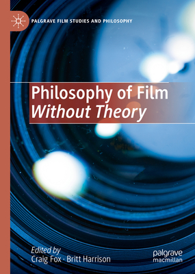 Philosophy of Film Without Theory - Fox, Craig (Editor), and Harrison, Britt (Editor)