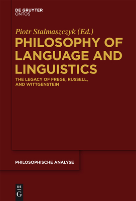 Philosophy of Language and Linguistics: The Legacy of Frege, Russell, and Wittgenstein - Stalmaszczyk, Piotr (Editor)