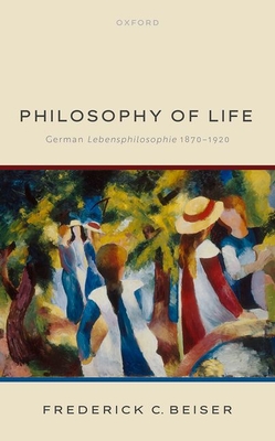 Philosophy of Life: German Lebensphilosophie 1870-1920 - Beiser, Frederick C., Prof.