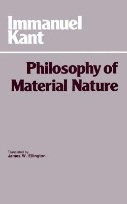 Philosophy of Material Nature: Metaphysical Foundations of Natural Science and Prolegomena - Kant, Immanuel, and Ellington, James W (Translated by)