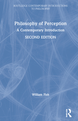 Philosophy of Perception: A Contemporary Introduction - Fish, William