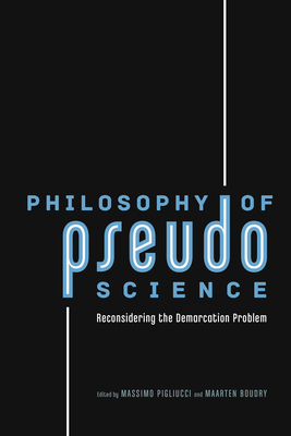 Philosophy of Pseudoscience: Reconsidering the Demarcation Problem - Pigliucci, Massimo (Editor), and Boudry, Maarten (Editor)