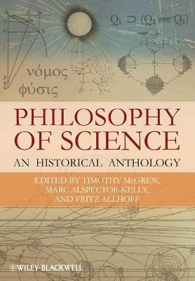 Philosophy of Science: An Historical Anthology - McGrew, Timothy (Editor), and Alspector-Kelly, Marc (Editor), and Allhoff, Fritz (Editor)