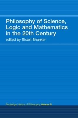 Philosophy of Science, Logic and Mathematics in the 20th Century: Routledge History of Philosophy Volume 9 - Shanker, Stuart G. (Editor)