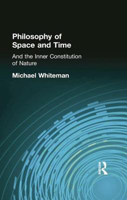 Philosophy of Space and Time: And the Inner Constitution of Nature - Whiteman, Michael