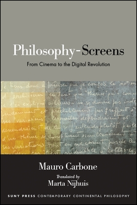 Philosophy-Screens: From Cinema to the Digital Revolution - Carbone, Mauro, and Nijhuis, Marta (Translated by)