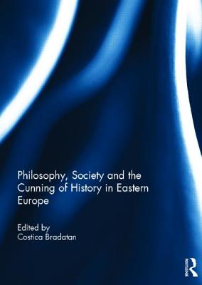 Philosophy, Society and the Cunning of History in Eastern Europe - Bradatan, Costica (Editor)