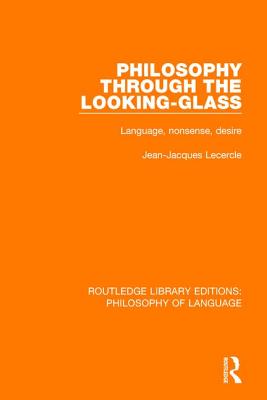 Philosophy Through The Looking-Glass: Language, Nonsense, Desire - Lecercle, Jean-Jacques