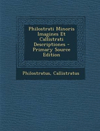 Philostrati Minoris Imagines Et Callistrati Descriptiones - Primary Source Edition