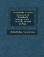 Philostrati Minoris Imagines Et Callistrati Descriptiones - Primary Source Edition - Philostratus, and Callistratus