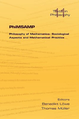 Phimsamp. Philosophy of Mathematics: Sociological Apsects and Mathematical Practice - Loewe, Benedikt (Editor), and Mueller, Thomas, Dr. (Editor)