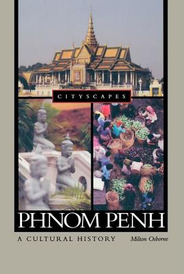 Phnom Penh: A Cultural History - Osborne, Milton, PhD