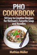 PHO Cookbook: 50 Easy to Creative Recipes for Vietnam's Favorite Soup and Noodles