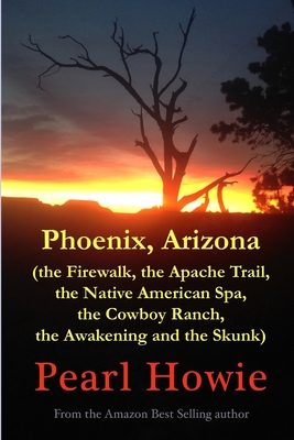 Phoenix, Arizona (the Firewalk, the Apache Trail, the Native American Spa, the Cowboy Ranch, the Awakening and the Skunk) - Howie, Pearl