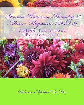 Phoenix Horizons Ministry & Music Magazine - (Vol. 1-2): Coffee Table book 2010 Edition - Michael D Min, Rebecca (Editor), and Bouwer D D, Herman (Editor), and Marino, Lee Ann (Editor)