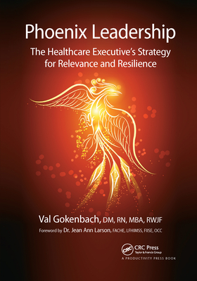 Phoenix Leadership: The Healthcare Executive's Strategy for Relevance and Resilience - Gokenbach, Valentina