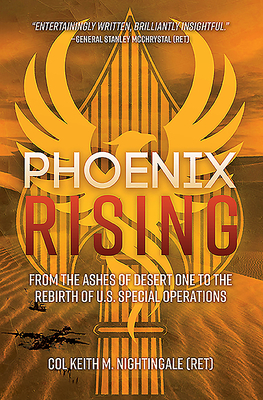 Phoenix Rising: From the Ashes of Desert One to the Rebirth of U.S. Special Operations - Nightingale, Keith