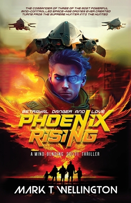 Phoenix Rising: The commander of three of the most powerful mind-controlled space-age drones ever created turns from the supreme hunter into the hunted. - Wellington, Mark T