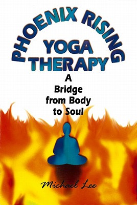 Phoenix Rising Yoga Therapy: A Bridge from Body to Soul - Lee, Michael