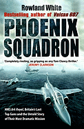 Phoenix Squadron: HMS Ark Royal, Britain's Last Top Guns and the Untold Story of Their Most Dramatic Mission