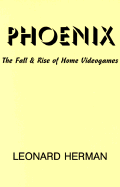 Phoenix: The Fall & Rise of Home Videogames - Herman, Leonard