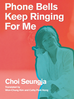 Phone Bells Keep Ringing for Me - Seungja, Choi, and Kim, Won-Chung (Translated by), and Hong, Cathy Park (Translated by)