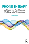 Phone Therapy: A Guide for Practitioners Working with Voice Alone