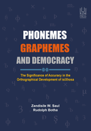 Phonemes, Graphemes and Democracy: The Significance of Accuracy in the Orthographical Development of Isixhosa