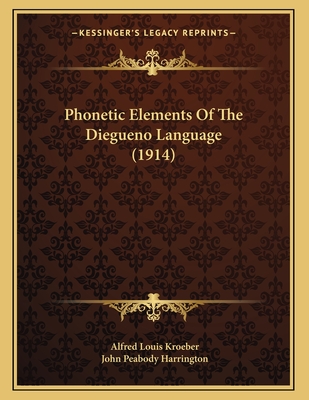 Phonetic Elements Of The Diegueno Language (1914) - Kroeber, Alfred Louis, and Harrington, John Peabody