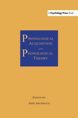 Phonological Acquisition and Phonological Theory - Archibald, John (Editor)
