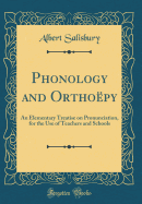 Phonology and Orthoepy: An Elementary Treatise on Pronunciation, for the Use of Teachers and Schools (Classic Reprint)