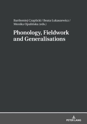Phonology, Fieldwork and Generalizations - Czaplicki, Bartlomiej (Editor), and Lukaszewicz, Beata (Editor), and Opali ska, Monika (Editor)