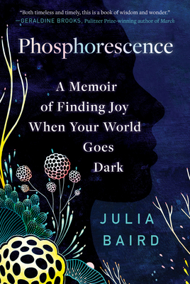 Phosphorescence: A Memoir of Finding Joy When Your World Goes Dark - Baird, Julia