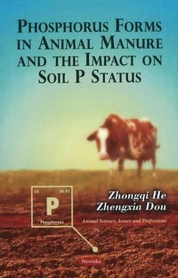 Phosphorus Forms in Animal Manure & the Impact on Soil P Status - He, Zhongqi, and Dou, Zhengxia