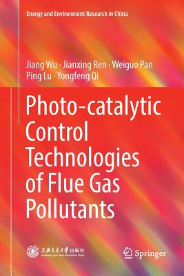 Photo-Catalytic Control Technologies of Flue Gas Pollutants - Wu, Jiang, and Ren, Jianxing, and Pan, Weiguo