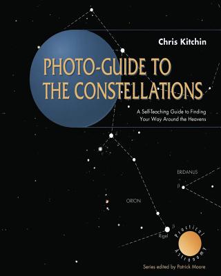 Photo-Guide to the Constellations: A Self-Teaching Guide to Finding Your Way Around the Heavens - Kitchin, C R