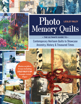 Photo Memory Quilts: The Ultimate Guide to Contemporary Heirloom Quilts to Showcase Ancestry, History, & Treasured Times - Riley, Lesley
