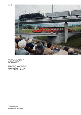 Photo Mosaic Switzerland: The Archive of the Image Agency Comet Photo AG Volume 5 - Gasser, Michael (Editor), and Graf, Nicole (Editor), and Kreis, Georg (Memoir by)